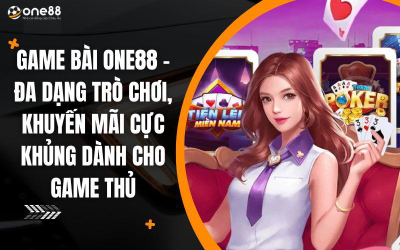Game bài One88 – Chinh phục các game bài đổi thưởng hot nhất 2025 1 game bài one88
