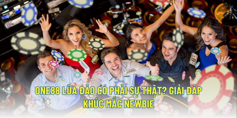 ONE88 lừa đảo có phải sự thật? Giải đáp khúc mắc newbie 1 ONE88 lừa đảo